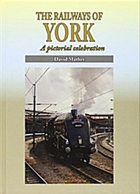 The Railways of York : A Pictorial Celebration (Hardcover)