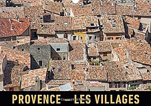 Provence - Les Villages : Un Voyage En Images En Traversant Les Villages Et Les Villes Pittoresques De Provence. (Calendar)
