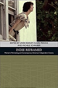 Indie Reframed : Women’s Filmmaking and Contemporary American Independent Cinema (Paperback)