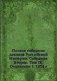 Polnoe sobranie zakonov Rossijskoj Imperii. Sobranie Vtoroe. Tom IX. Otdelenie 1. 1834 g. (Paperback)