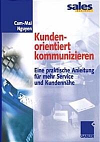 Kundenorientiert Kommunizieren: Eine Praktische Anleitung Fur Mehr Service Und Kundennahe (Hardcover, 2002)