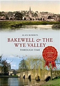 Bakewell & the Wye Valley Through Time (Paperback)