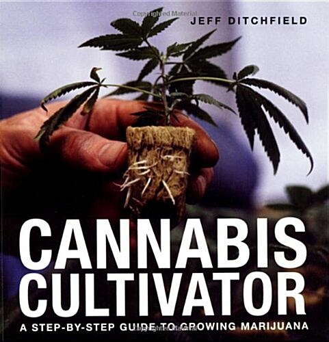 Cannabis Cultivator : A Step-by-step Guide to Growing Marijuana (Paperback)