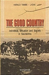 The Good Country : Individual, Situation and Society in Saurashtra (Hardcover)