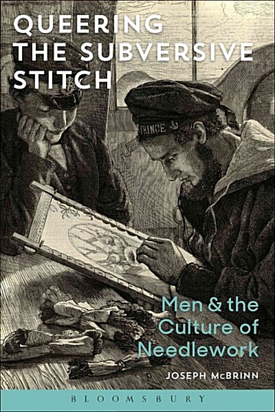 Queering the Subversive Stitch : Men and the Culture of Needlework (Hardcover)