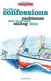 Yachting Monthlys Further Confessions : Yachtsmen Own Up to Their Sailing Sins (Paperback)