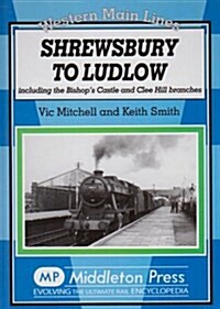 Shrewsbury to Ludlow : Including the Bishops Castle and Clee Hill Branches (Hardcover)