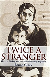 Twice a Stranger : Greece, Turkey and the Minorities They Expelled (Hardcover)