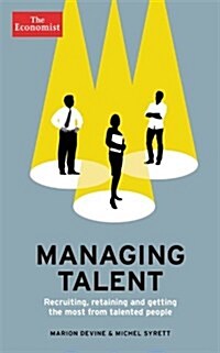 The Economist: Managing Talent : Recruiting, Retaining and Getting the Most from Talented People (Hardcover)