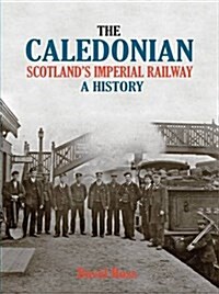 The Caledonian, Scotlands Imperial Railway : A History (Hardcover)
