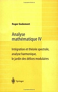 Analyse Math?atique IV: Int?ration Et Th?rie Spectrale, Analyse Harmonique, Le Jardin Des D?ices Modulaires (Paperback, 2003)