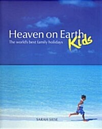Heaven on Earth - Kids : The Worlds Best Family Holidays (Hardcover)