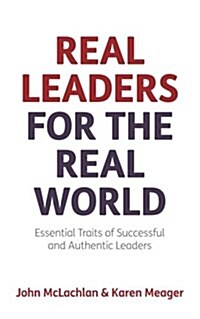 Real Leaders for the Real World : Essential Traits of Successful and Authentic Leaders (Paperback)