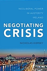 Negotiating Crisis : Neoliberal Power in Austerity Ireland (Paperback)