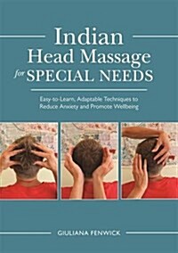 Indian Head Massage for Special Needs : Easy-to-Learn, Adaptable Techniques to Reduce Anxiety and Promote Wellbeing (Paperback)