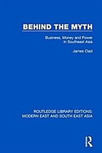 Behind the Myth (RLE Modern East and South East Asia) : Business, Money and Power in Southeast Asia (Hardcover)