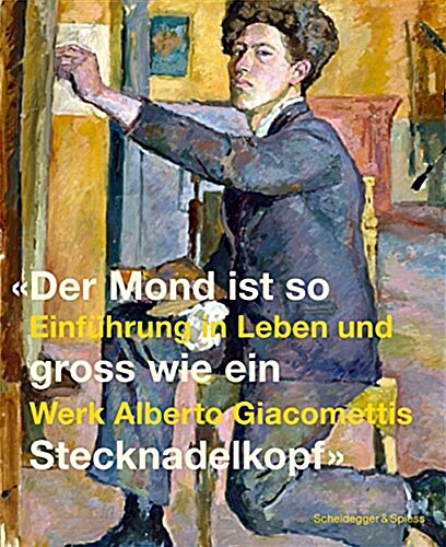 Der Mond Ist So Gross Wie Ein Stecknadelkopf: Eine Einfuhrung in Leben Und Werk Alberto Giacomettis (Hardcover)