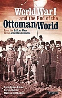World War I and the End of the Ottomans : From the Balkan Wars to the Armenian Genocide (Hardcover)