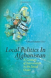 Local Politics in Afghanistan : A Century of Intervention in the Social Order (Hardcover)