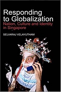 Responding to Globalization: Nation, Culture and Identity in Singapore (Hardcover)