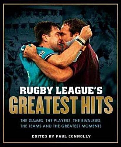 Rugby Leagues Greatest Hits : The Games, the Players, the Rivalries, the Teams and the Greatest Moments (Hardcover)
