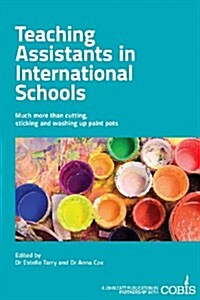 Teaching Assistants in International Schools: More than cutting, sticking and washing up paint pots! (Paperback)