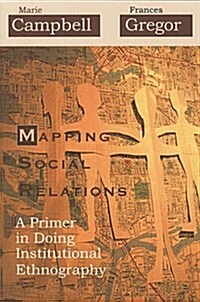 Mapping Social Relations : A Primer in Doing Institutional Ethnography (Paperback, 2 Rev ed)