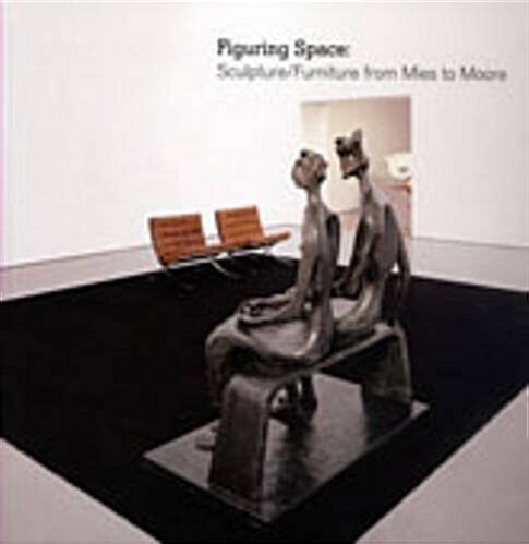 Figuring Space : Sculpture/Furniture from Mies to Moore (Hardcover)