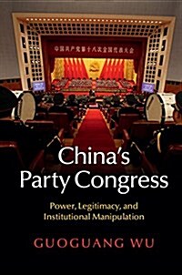 Chinas Party Congress : Power, Legitimacy, and Institutional Manipulation (Hardcover)