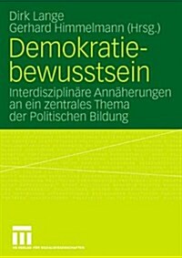 Demokratiebewusstsein: Interdisziplinare Annaherungen an Ein Zentrales Thema Der Politischen Bildung (Paperback, 2007)