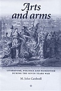 Arts and Arms : Literature, Politics and Patriotism During the Seven Years War (Hardcover)