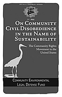 On Community Civil Disobedience in the Name of Sustainability: The Community Rights Movement in the United States (Paperback)