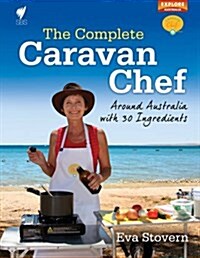 The Complete Caravan Chef : Around Australia with 30 Ingredients (Spiral Bound)
