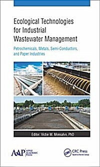 Ecological Technologies for Industrial Wastewater Management: Petrochemicals, Metals, Semi-Conductors, and Paper Industries (Hardcover)