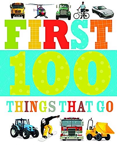 First 100 Things That Go (Board Book)