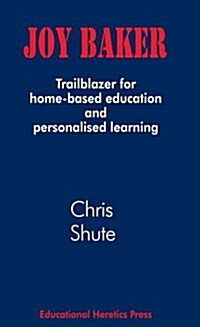 Joy Baker : Trailblazer for Home-based Education and Personalised Learning (Paperback)