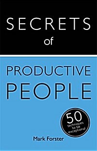 Secrets of Productive People : 50 Techniques To Get Things Done (Paperback)
