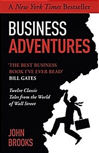 Business Adventures : Twelve Classic Tales from the World of Wall Street: The New York Times bestseller Bill Gates calls the best business book Ive  (Paperback)