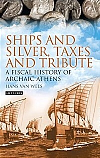 Ships and Silver, Taxes and Tribute : A Fiscal History of Archaic Athens (Paperback)