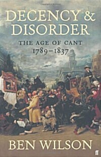 Decency and Disorder : The Age of Cant 1789-1837 (Hardcover, Main)