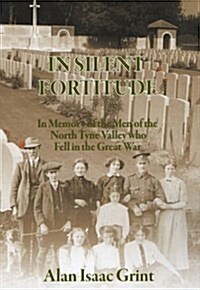 In Silent Fortitude : In Memory of the Men of the North Tyne Valley Who Fell in the Great War (Paperback)