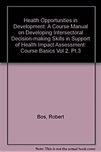 Health Opportunities in Development : A Course Manual on Developing Intersectoral Decision-making Skills in Support of Health Impact Assessment (Paperback)