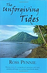 Unforgiving Tides: A Young Doctor Encounters Mud, Medicine and Magic on a Remote South Pacific Island (Hardcover)