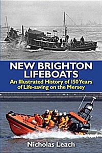 New Brighton Lifeboats : An Illustrated History of 150 Years  of Life-Saving on the Mersey (Paperback)