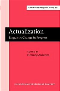 Actualization : Linguistic Change in Progress - Papers from a Workshop Held at the 14th International Conference on Historical Linguistics, Vancouver, (Hardcover)