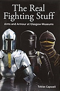 The Real Fighting Stuff : Arms and Armour at Glasgow Museums (Paperback)