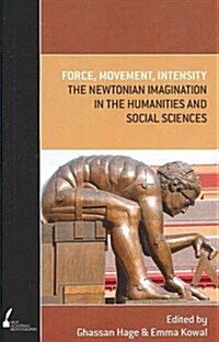 Force, Movement, Intensity: The Newtonian Imagination in the Humanities and Social Sciences (Paperback, Print on Demand)