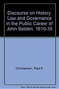 Discourse on History, Law and Governance in the Public Career of John Selden, 1610-35 (Hardcover)