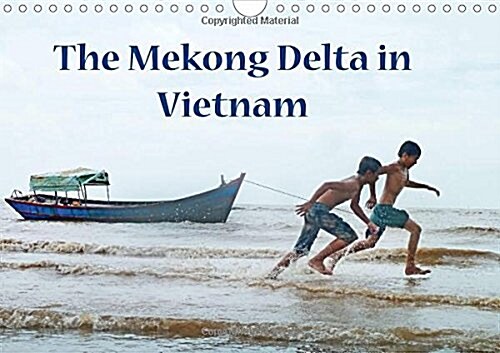 The Mekong Delta in Vietnam : A Calendar That Captures the Vivid World of the Mekong Delta in Pictures. (Calendar)