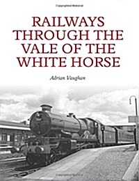 Railways Through the Vale of the White Horse (Paperback)